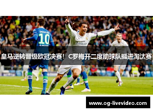 皇马逆转晋级欧冠决赛！C罗梅开二度助球队挺进淘汰赛